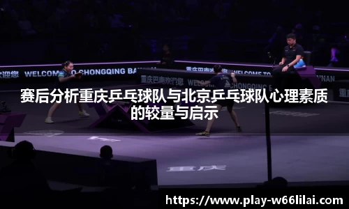 赛后分析重庆乒乓球队与北京乒乓球队心理素质的较量与启示